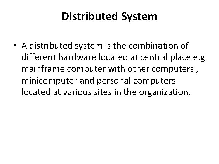 Distributed System • A distributed system is the combination of different hardware located at