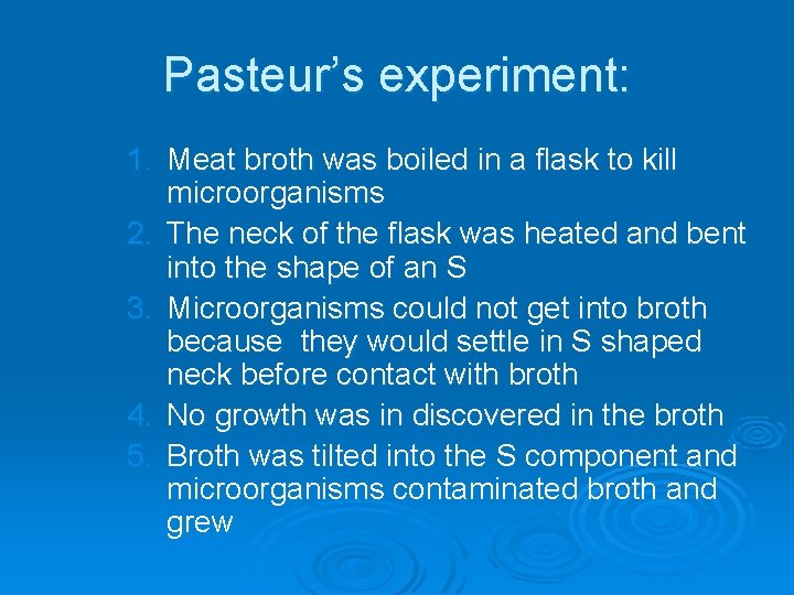 Pasteur’s experiment: 1. Meat broth was boiled in a flask to kill microorganisms 2.
