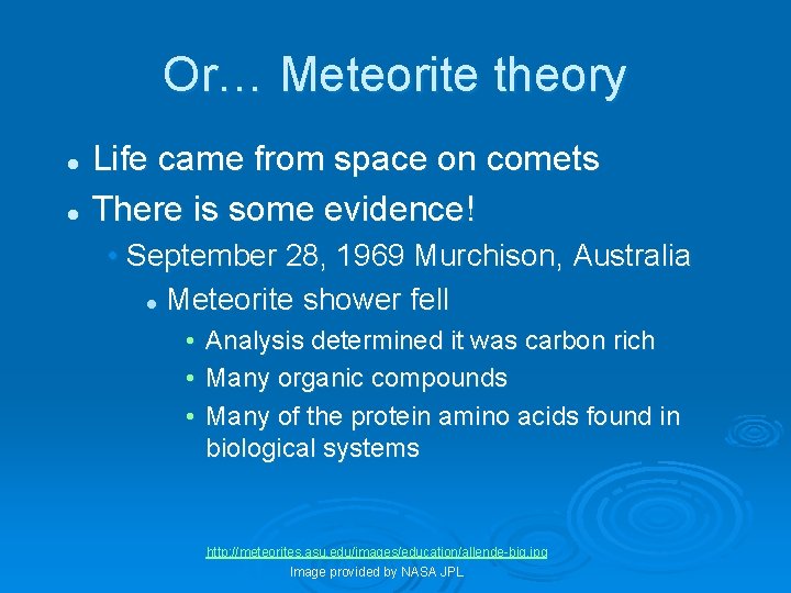 Or… Meteorite theory Life came from space on comets l There is some evidence!