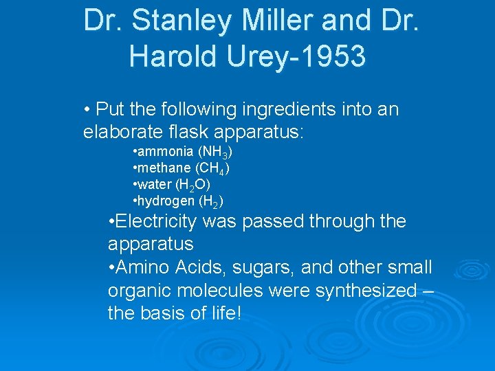 Dr. Stanley Miller and Dr. Harold Urey-1953 • Put the following ingredients into an