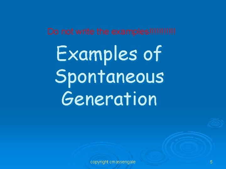 Do not write the examples!!!!!! Examples of Spontaneous Generation copyright cmassengale 5 