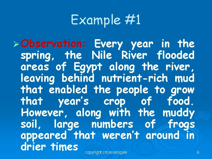 Example #1 Ø Observation: Every year in the spring, the Nile River flooded areas