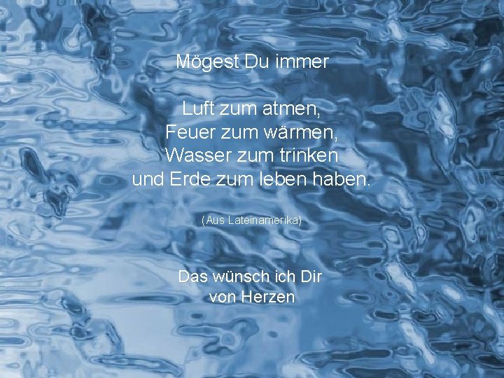 Mögest Du immer Luft zum atmen, Feuer zum wärmen, Wasser zum trinken und Erde