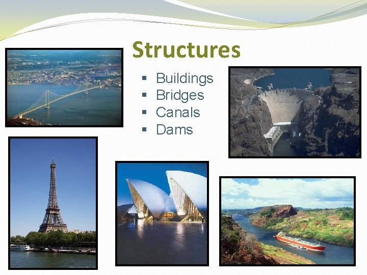 Structures § § Buildings Bridges Canals Dams 