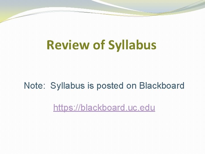 Review of Syllabus Note: Syllabus is posted on Blackboard https: //blackboard. uc. edu 