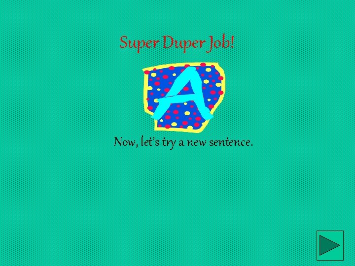 Super Duper Job! Now, let’s try a new sentence. 
