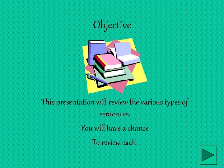 Objective This presentation will review the various types of sentences. You will have a