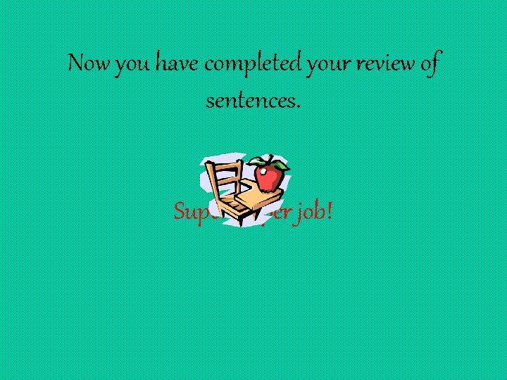 Now you have completed your review of sentences. Super duper job! 