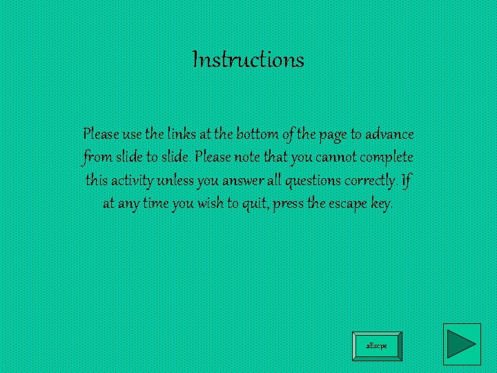 Instructions Please use the links at the bottom of the page to advance from