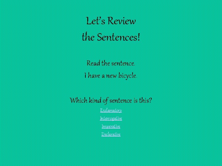 Let’s Review the Sentences! Read the sentence. I have a new bicycle. Which kind