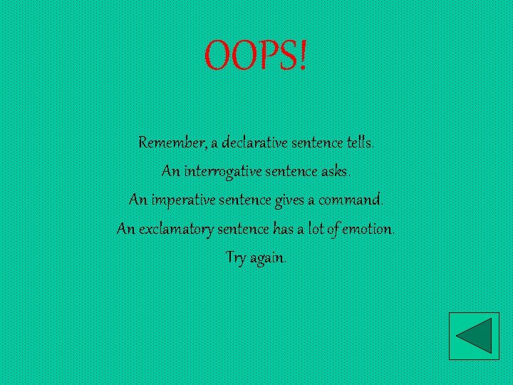 OOPS! Remember, a declarative sentence tells. An interrogative sentence asks. An imperative sentence gives