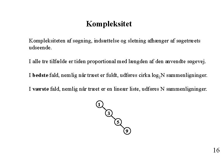 Kompleksiteten af søgning, indsættelse og sletning afhænger af søgetræets udseende. I alle tre tilfælde