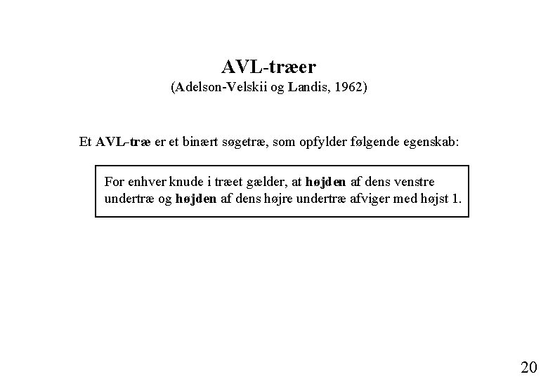 AVL-træer (Adelson-Velskii og Landis, 1962) Et AVL-træ er et binært søgetræ, som opfylder følgende