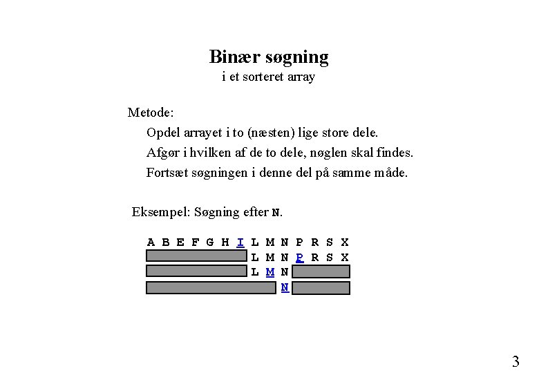 Binær søgning i et sorteret array Metode: Opdel arrayet i to (næsten) lige store