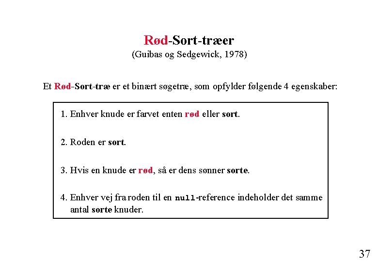 Rød-Sort-træer (Guibas og Sedgewick, 1978) Et Rød-Sort-træ er et binært søgetræ, som opfylder følgende