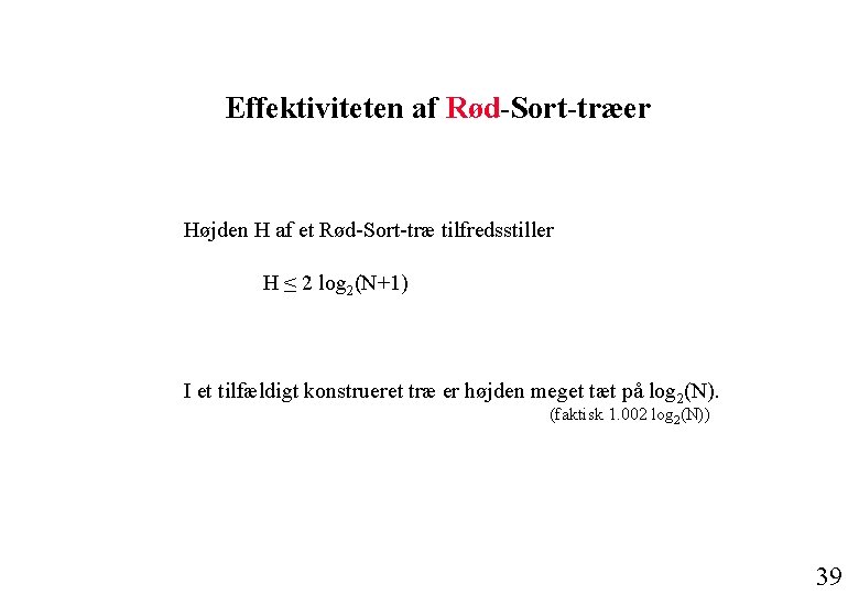 Effektiviteten af Rød-Sort-træer Højden H af et Rød-Sort-træ tilfredsstiller H ≤ 2 log 2(N+1)