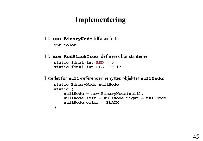 Implementering I klassen Binary. Node tilføjes feltet int color; I klassen Red. Black. Tree