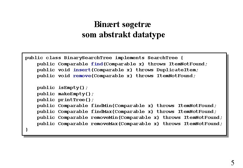 Binært søgetræ som abstrakt datatype public class Binary. Search. Tree implements Search. Tree {