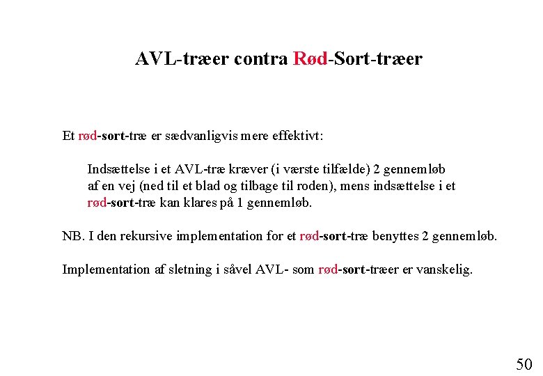 AVL-træer contra Rød-Sort-træer Et rød-sort-træ er sædvanligvis mere effektivt: Indsættelse i et AVL-træ kræver