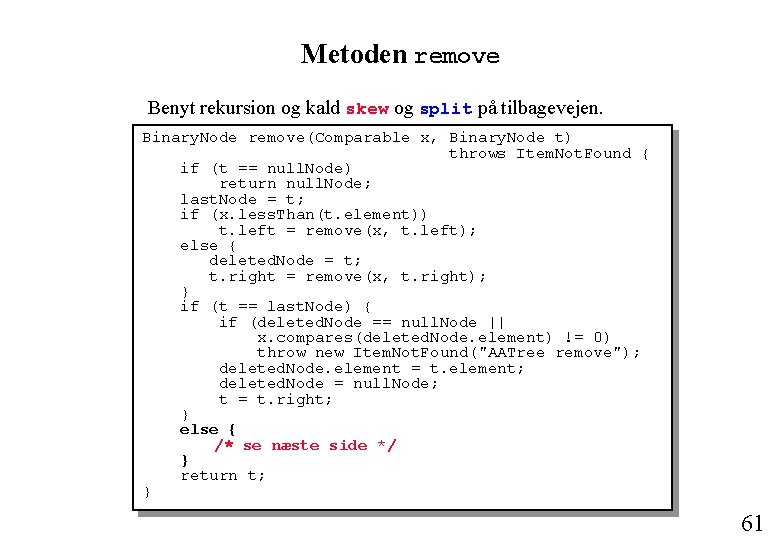 Metoden remove Benyt rekursion og kald skew og split på tilbagevejen. Binary. Node remove(Comparable