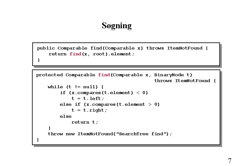 Søgning public Comparable find(Comparable x) throws Item. Not. Found { return find(x, root). element;