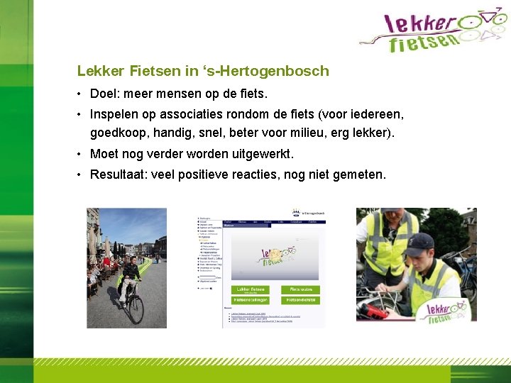 Lekker Fietsen in ‘s-Hertogenbosch • Doel: meer mensen op de fiets. • Inspelen op