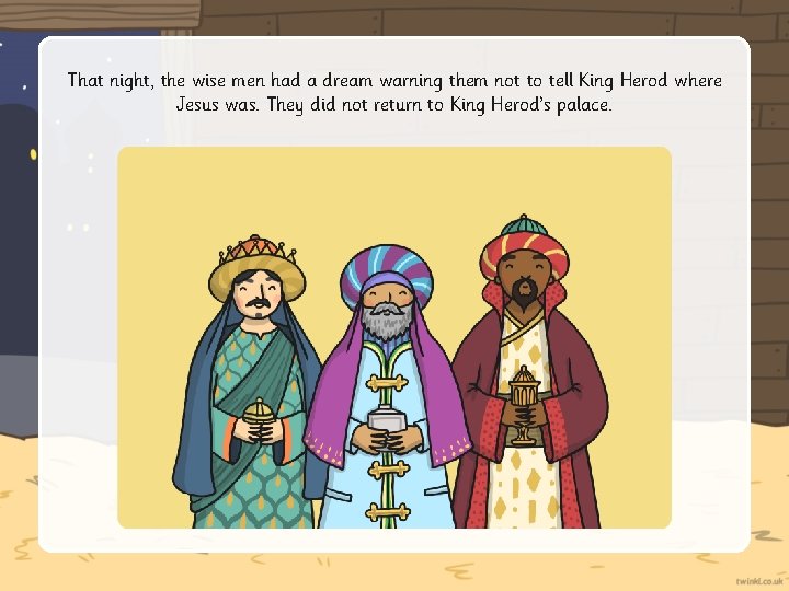 That night, the wise men had a dream warning them not to tell King