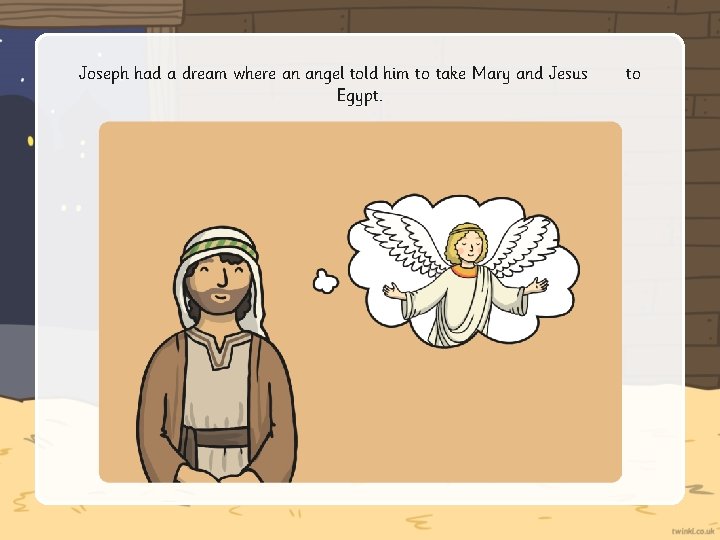 Joseph had a dream where an angel told him to take Mary and Jesus