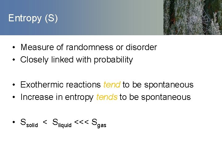 Entropy (S) • Measure of randomness or disorder • Closely linked with probability •