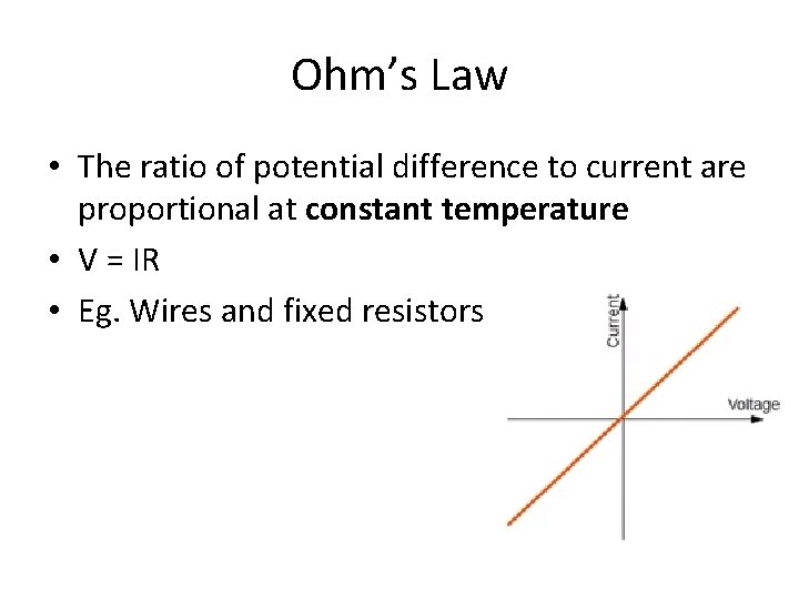 Ohm’s Law • The ratio of potential difference to current are proportional at constant