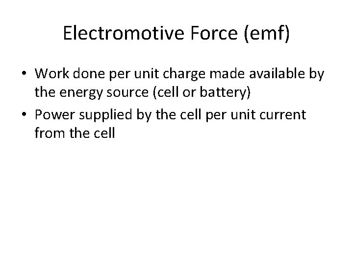 Electromotive Force (emf) • Work done per unit charge made available by the energy