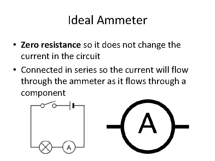 Ideal Ammeter • Zero resistance so it does not change the current in the