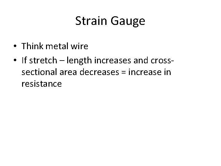 Strain Gauge • Think metal wire • If stretch – length increases and crosssectional