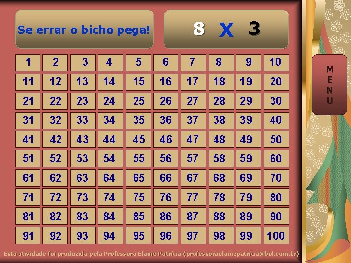 8 X 3 Se errar o bicho pega! 1 2 3 4 5 6