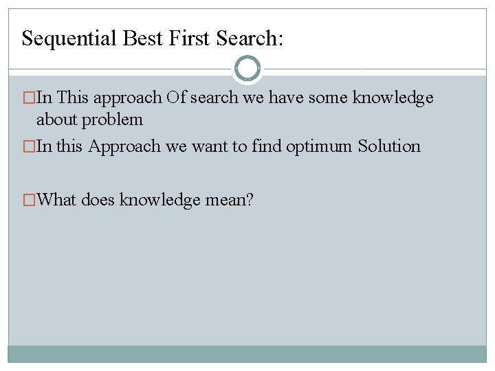 Sequential Best First Search: �In This approach Of search we have some knowledge about Sequential Best First Search: �In This approach Of search we have some knowledge about