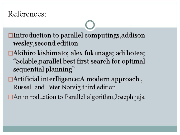 References: �Introduction to parallel computings, addison wesley, second edition �Akihiro kishimato; alex fukunaga; adi References: �Introduction to parallel computings, addison wesley, second edition �Akihiro kishimato; alex fukunaga; adi