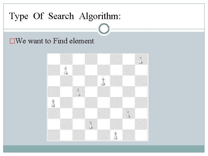 Type Of Search Algorithm: �We want to Find element Type Of Search Algorithm: �We want to Find element