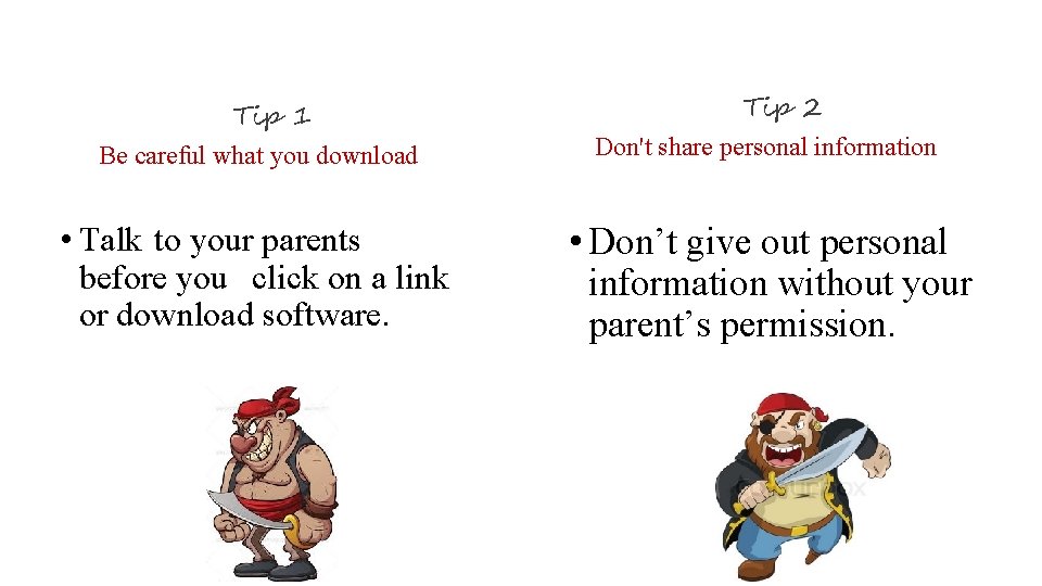 Tip 1 Be careful what you download Tip 2 Don't share personal information •