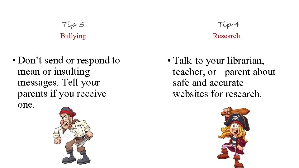 Tip 3 Bullying • Don’t send or respond to mean or insulting messages. Tell