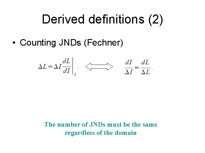 Derived definitions (2) • Counting JNDs (Fechner) The number of JNDs must be the