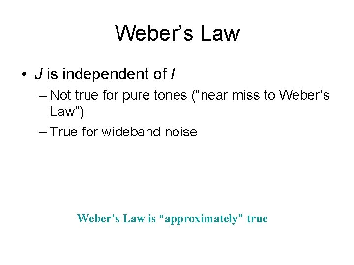 Weber’s Law • J is independent of I – Not true for pure tones