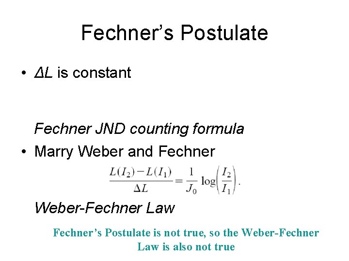 Fechner’s Postulate • ΔL is constant Fechner JND counting formula • Marry Weber and