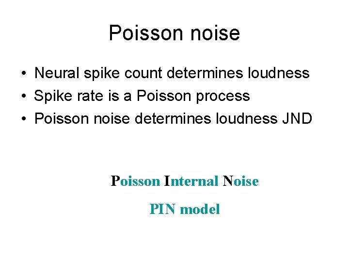 Poisson noise • Neural spike count determines loudness • Spike rate is a Poisson