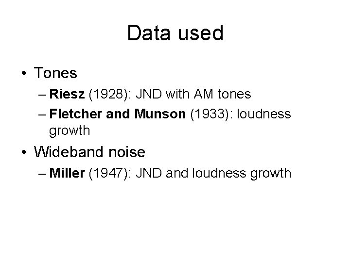 Data used • Tones – Riesz (1928): JND with AM tones – Fletcher and