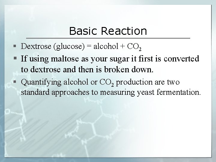 Basic Reaction § Dextrose (glucose) = alcohol + CO 2 § If using maltose