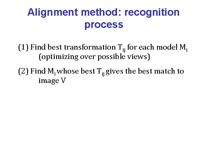 Alignment method: recognition process (1) Find best transformation Tij for each model Mi (optimizing