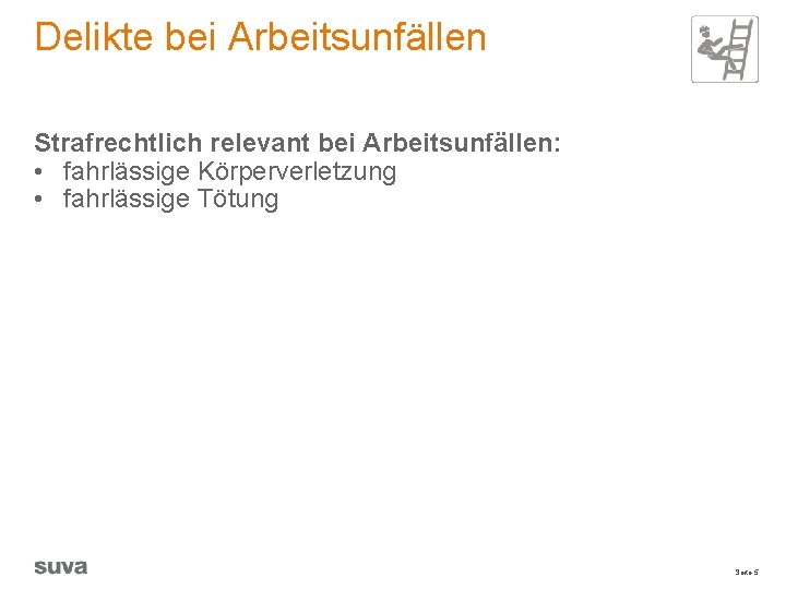 Delikte bei Arbeitsunfällen Strafrechtlich relevant bei Arbeitsunfällen: • fahrlässige Körperverletzung • fahrlässige Tötung Seite