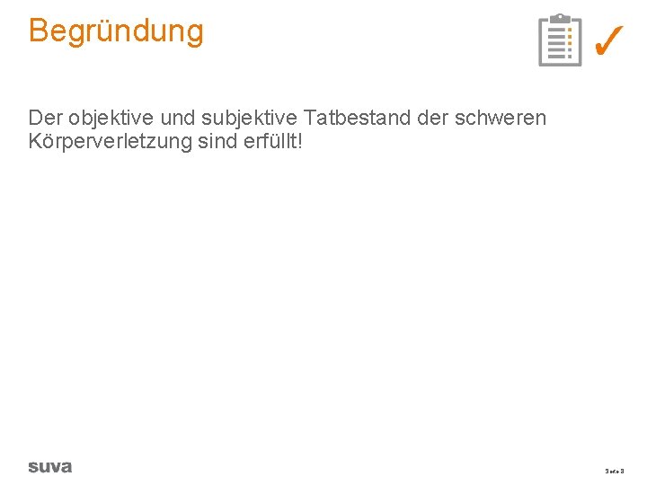 Begründung Der objektive und subjektive Tatbestand der schweren Körperverletzung sind erfüllt! Seite 8 