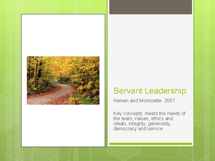 Servant Leadership Henein and Morissette- 2007 Key concepts: meets the needs of the team,