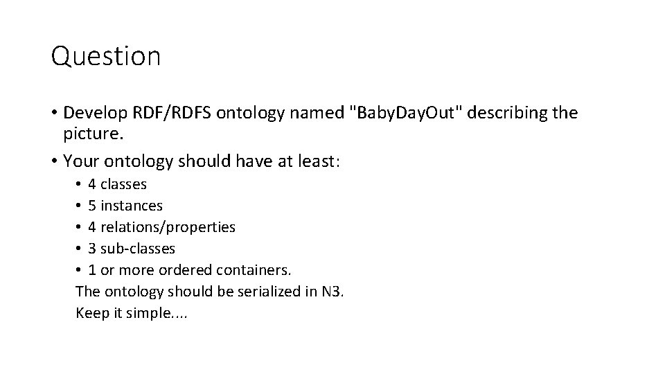 Question • Develop RDF/RDFS ontology named "Baby. Day. Out" describing the picture. • Your